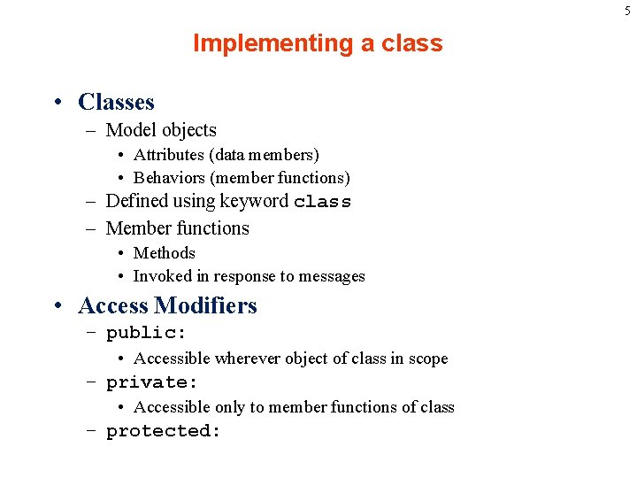 5 Implementing a class • Classes – Model objects • Attributes (data members) •