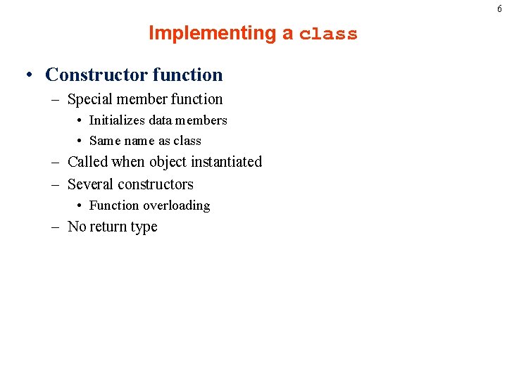 6 Implementing a class • Constructor function – Special member function • Initializes data
