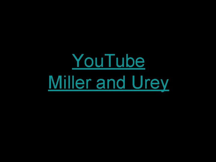 You. Tube Miller and Urey You. Tube Miller and Urey