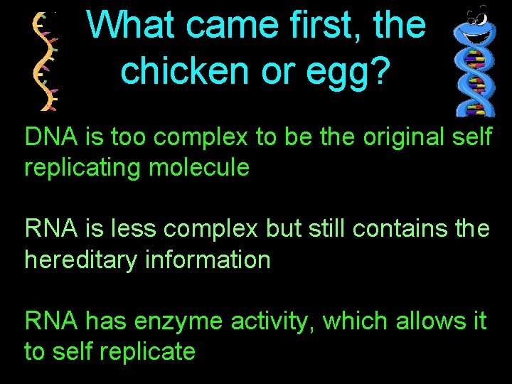 What came first, the chicken or egg? DNA is too complex to be the What came first, the chicken or egg? DNA is too complex to be the