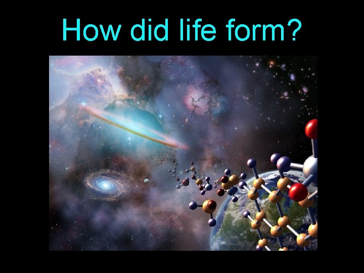 How did life form? How did life form?