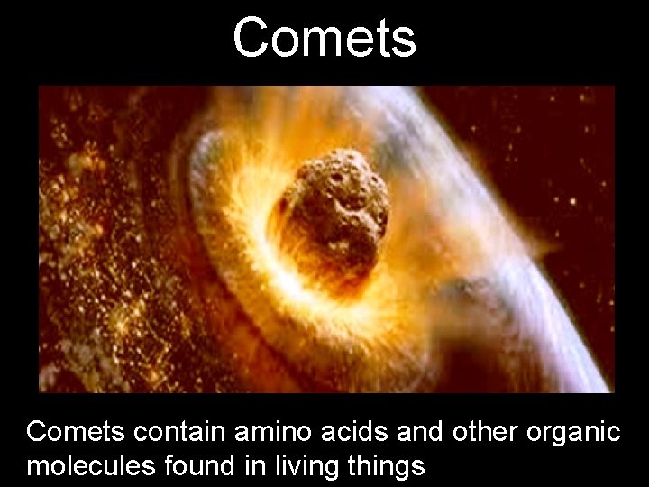 Comets contain amino acids and other organic molecules found in living things Comets contain amino acids and other organic molecules found in living things