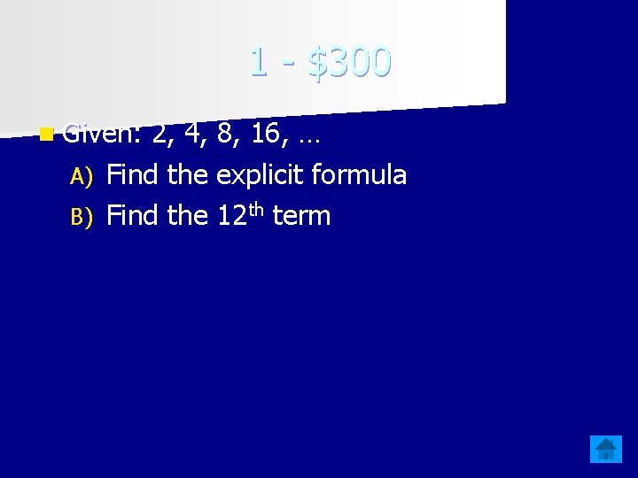 1 - $300 n Given: 2, 4, 8, 16, … A) Find the explicit