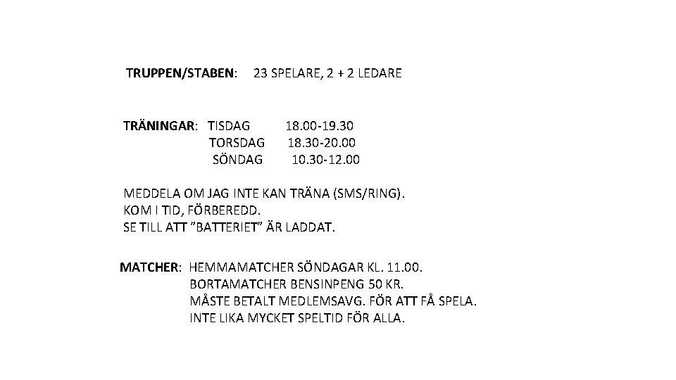 TRUPPEN/STABEN: 23 SPELARE, 2 + 2 LEDARE TRÄNINGAR: TISDAG TORSDAG SÖNDAG 18. 00 -19.