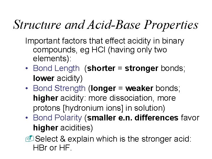 Structure and Acid-Base Properties Important factors that effect acidity in binary compounds, eg HCl