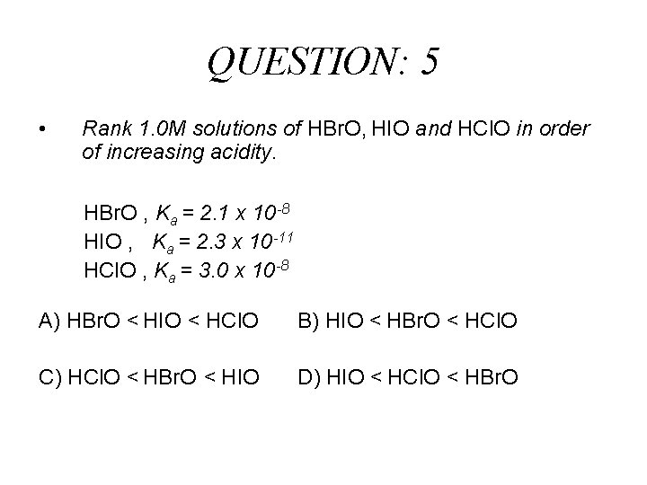QUESTION: 5 • Rank 1. 0 M solutions of HBr. O, HIO and HCl.