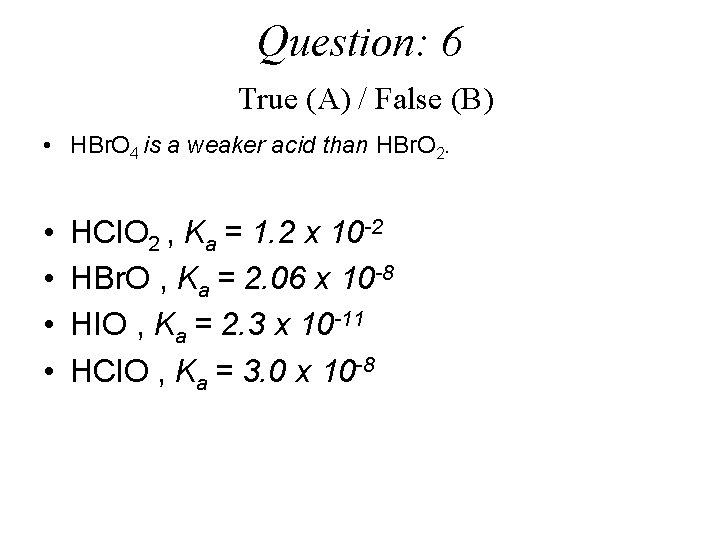 Question: 6 True (A) / False (B) • HBr. O 4 is a weaker