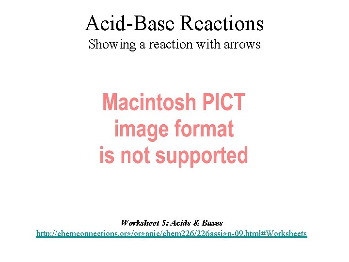 Acid-Base Reactions Showing a reaction with arrows Worksheet 5: Acids & Bases http: //chemconnections.