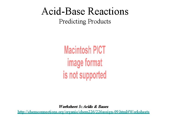 Acid-Base Reactions Predicting Products Worksheet 5: Acids & Bases http: //chemconnections. org/organic/chem 226/226 assign-09.