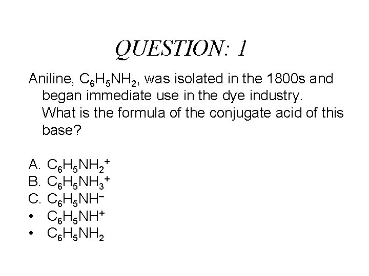 QUESTION: 1 Aniline, C 6 H 5 NH 2, was isolated in the 1800