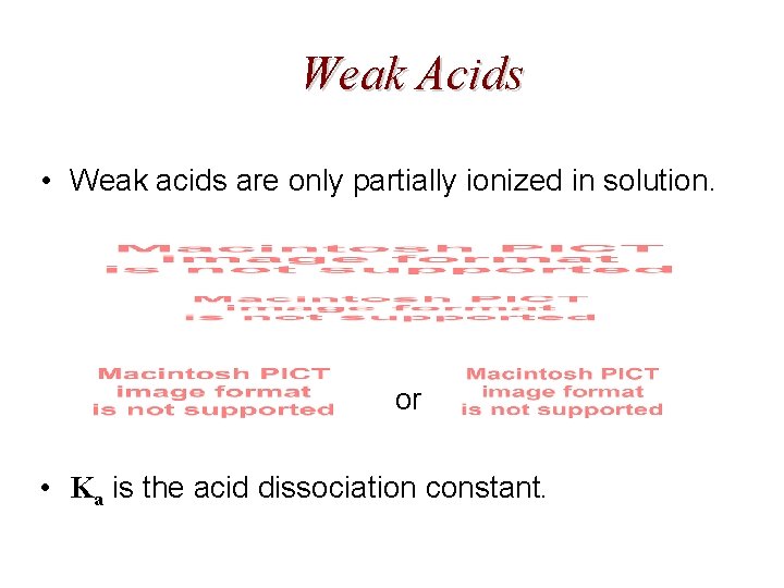 Weak Acids • Weak acids are only partially ionized in solution. or • Ka