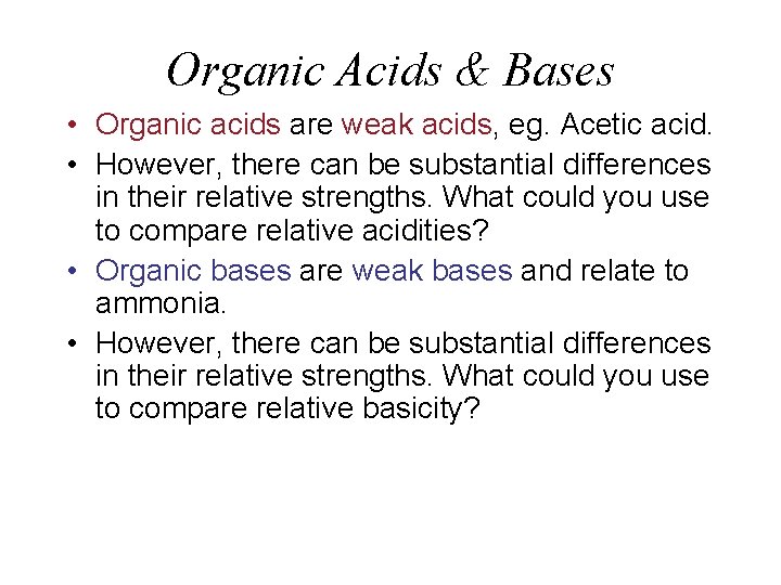 Organic Acids & Bases • Organic acids are weak acids, eg. Acetic acid. •