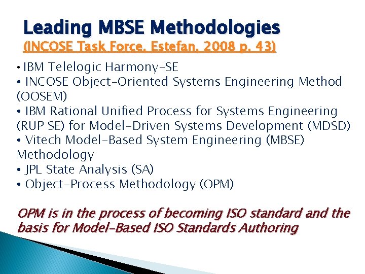 Leading MBSE Methodologies (INCOSE Task Force, Estefan, 2008 p. 43) • IBM Telelogic Harmony-SE Leading MBSE Methodologies (INCOSE Task Force, Estefan, 2008 p. 43) • IBM Telelogic Harmony-SE