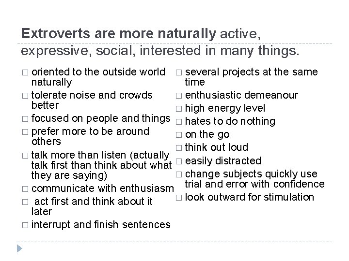 Extroverts are more naturally active, expressive, social, interested in many things. � oriented to