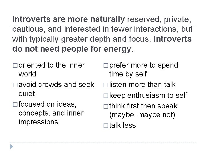 Introverts are more naturally reserved, private, cautious, and interested in fewer interactions, but with