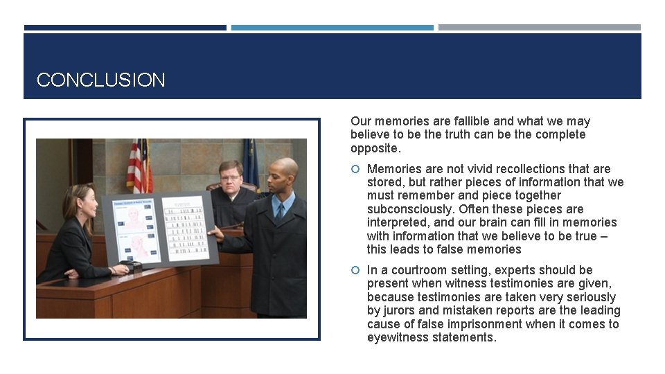 CONCLUSION Our memories are fallible and what we may believe to be the truth