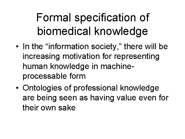 Formal specification of biomedical knowledge • In the “information society, ” there will be