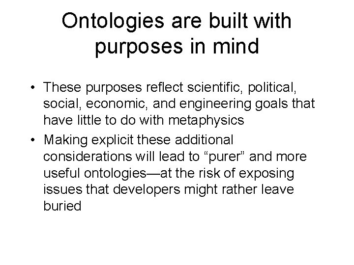 Ontologies are built with purposes in mind • These purposes reflect scientific, political, social,