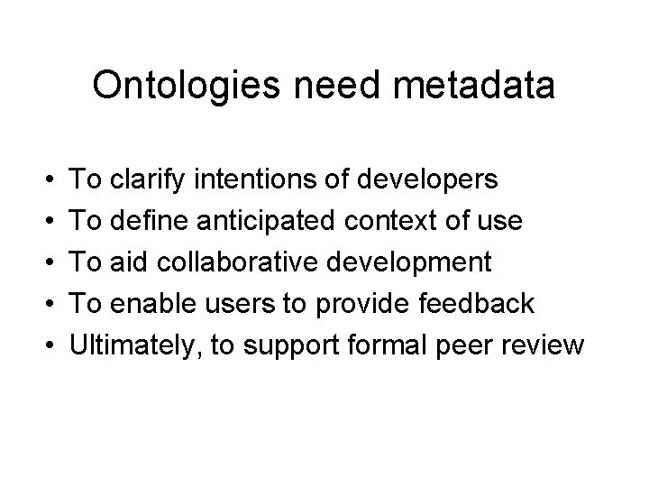 Ontologies need metadata • • • To clarify intentions of developers To define anticipated