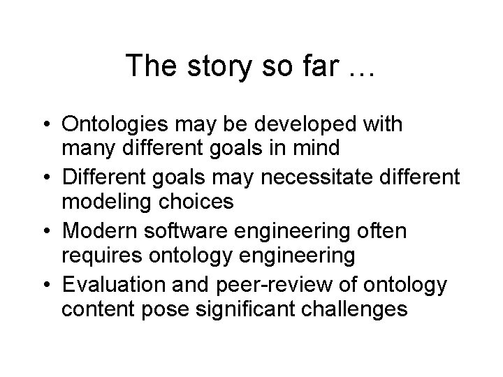 The story so far … • Ontologies may be developed with many different goals