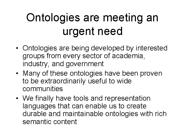 Ontologies are meeting an urgent need • Ontologies are being developed by interested groups