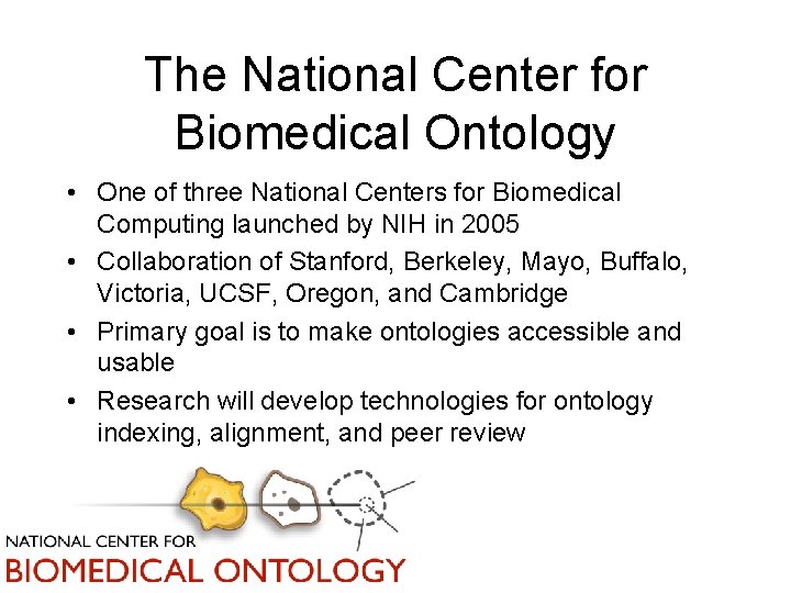 The National Center for Biomedical Ontology • One of three National Centers for Biomedical