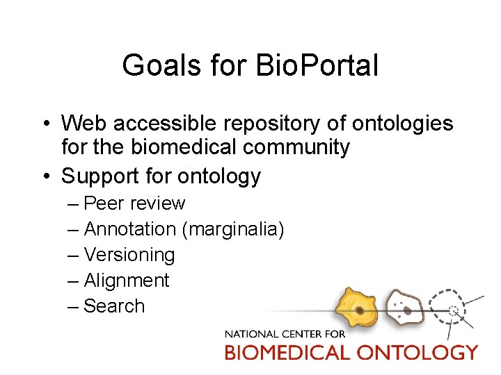 Goals for Bio. Portal • Web accessible repository of ontologies for the biomedical community