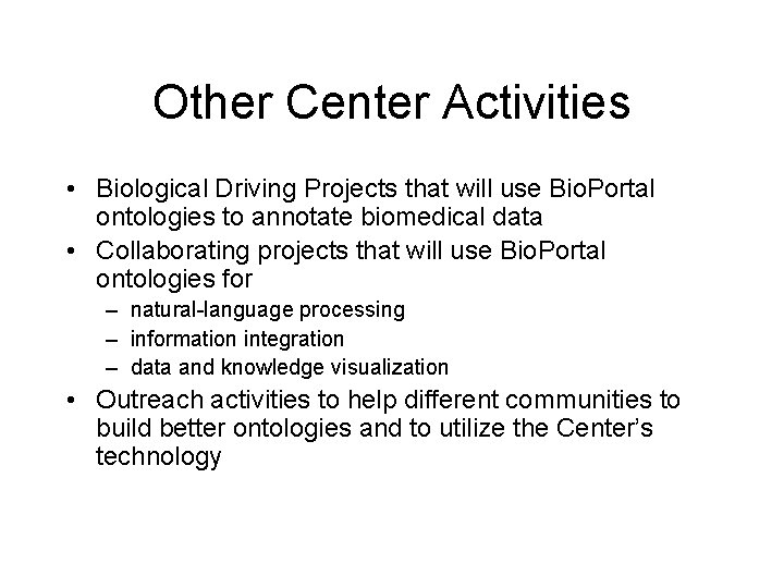 Other Center Activities • Biological Driving Projects that will use Bio. Portal ontologies to