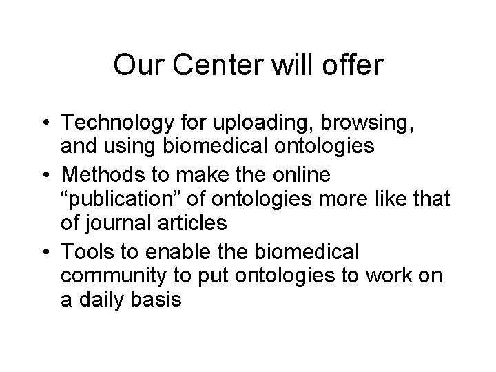 Our Center will offer • Technology for uploading, browsing, and using biomedical ontologies •