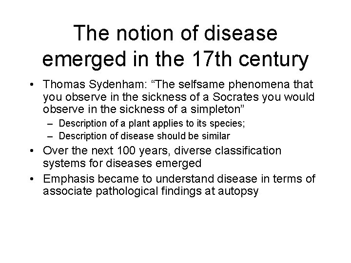 The notion of disease emerged in the 17 th century • Thomas Sydenham: “The