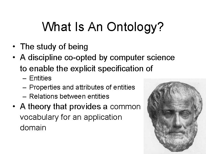 What Is An Ontology? • The study of being • A discipline co-opted by
