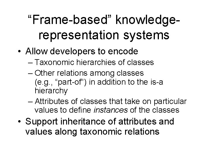 “Frame-based” knowledgerepresentation systems • Allow developers to encode – Taxonomic hierarchies of classes –