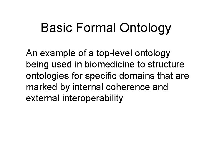 Basic Formal Ontology An example of a top-level ontology being used in biomedicine to