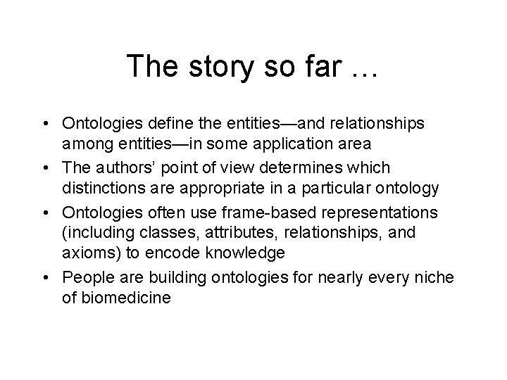 The story so far … • Ontologies define the entities—and relationships among entities—in some