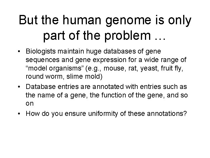 But the human genome is only part of the problem … • Biologists maintain