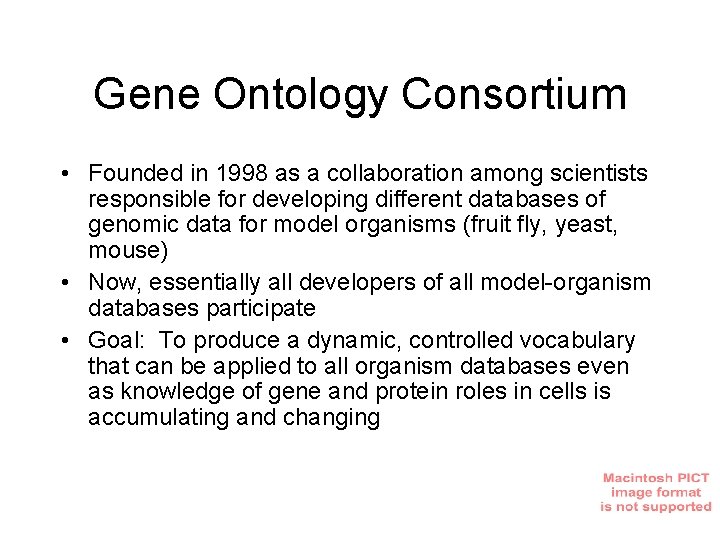 Gene Ontology Consortium • Founded in 1998 as a collaboration among scientists responsible for