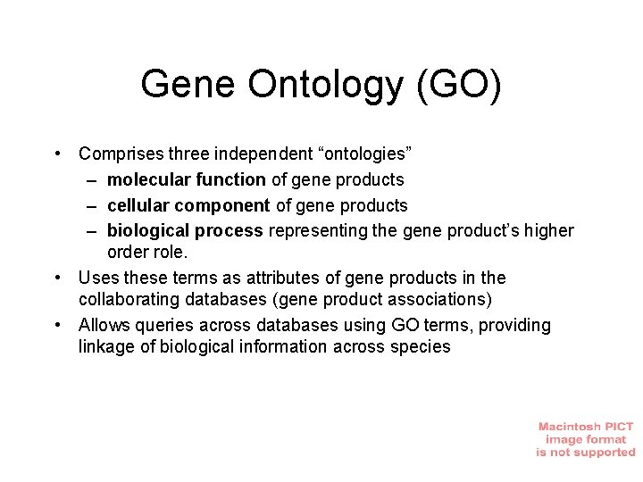 Gene Ontology (GO) • Comprises three independent “ontologies” – molecular function of gene products