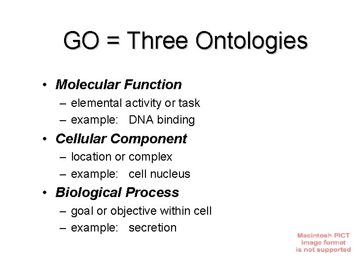 GO = Three Ontologies • Molecular Function – elemental activity or task – example: