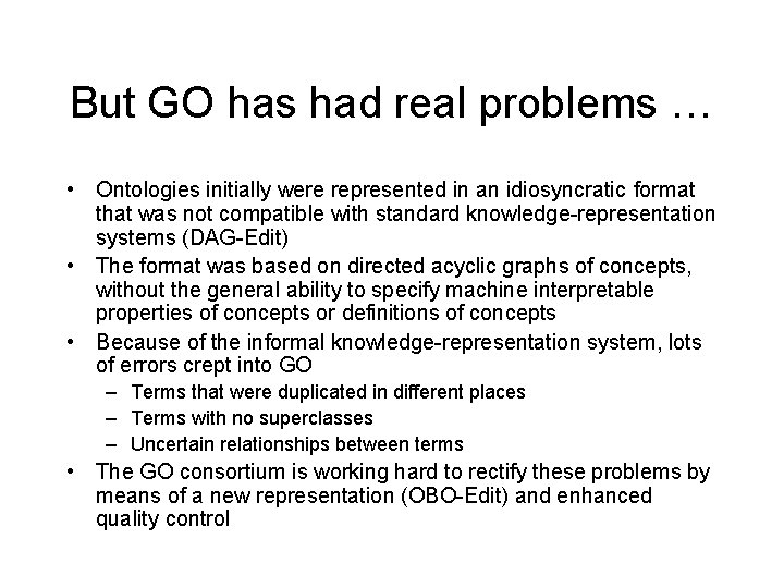 But GO has had real problems … • Ontologies initially were represented in an