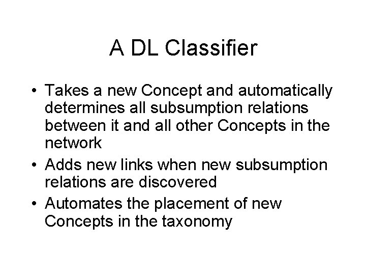 A DL Classifier • Takes a new Concept and automatically determines all subsumption relations