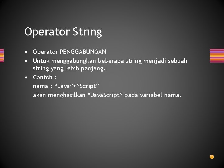Operator String • Operator PENGGABUNGAN • Untuk menggabungkan beberapa string menjadi sebuah string yang Operator String • Operator PENGGABUNGAN • Untuk menggabungkan beberapa string menjadi sebuah string yang