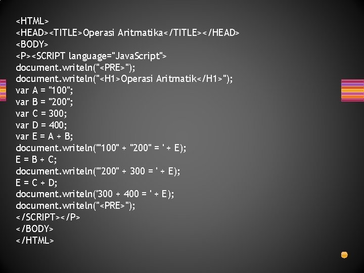 <HTML> <HEAD><TITLE>Operasi Aritmatika</TITLE></HEAD> <BODY> <P><SCRIPT language="Java. Script"> document. writeln("<PRE>"); document. writeln("<H 1>Operasi Aritmatik</H 1>"); <HTML> <HEAD><TITLE>Operasi Aritmatika</TITLE></HEAD> <BODY> <P><SCRIPT language="Java. Script"> document. writeln("<PRE>"); document. writeln("<H 1>Operasi Aritmatik</H 1>");