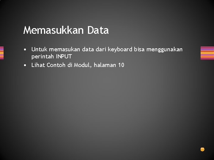 Memasukkan Data • Untuk memasukan data dari keyboard bisa menggunakan perintah INPUT • Lihat Memasukkan Data • Untuk memasukan data dari keyboard bisa menggunakan perintah INPUT • Lihat