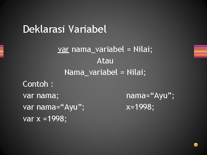 Deklarasi Variabel var nama_variabel = Nilai; Atau Nama_variabel = Nilai; Contoh : var nama; Deklarasi Variabel var nama_variabel = Nilai; Atau Nama_variabel = Nilai; Contoh : var nama;