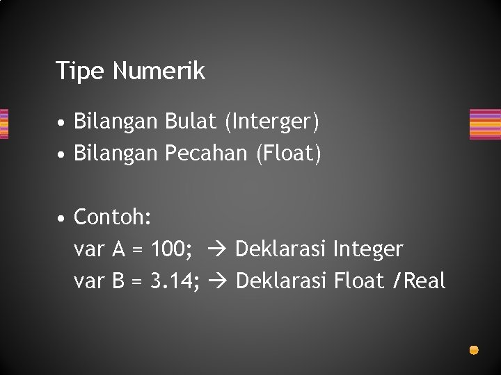 Tipe Numerik • Bilangan Bulat (Interger) • Bilangan Pecahan (Float) • Contoh: var A Tipe Numerik • Bilangan Bulat (Interger) • Bilangan Pecahan (Float) • Contoh: var A