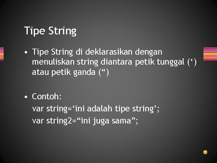 Tipe String • Tipe String di deklarasikan dengan menuliskan string diantara petik tunggal (‘) Tipe String • Tipe String di deklarasikan dengan menuliskan string diantara petik tunggal (‘)