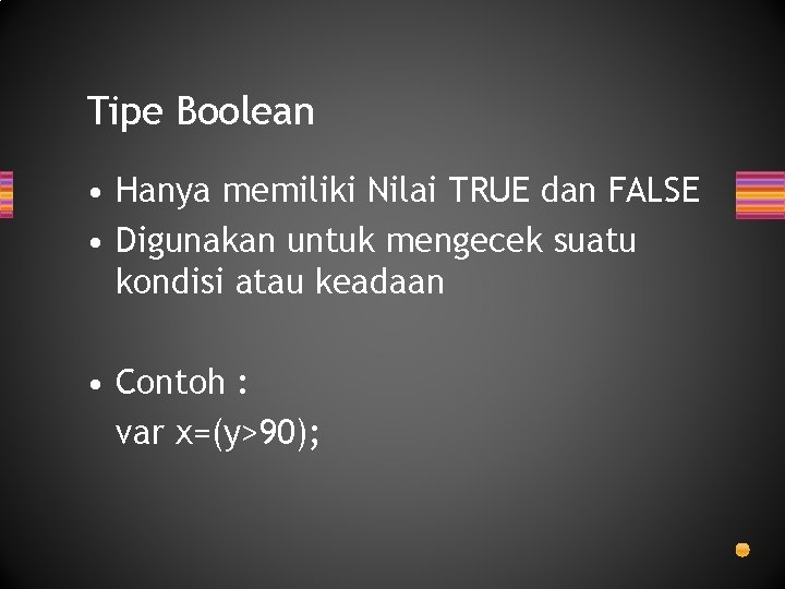 Tipe Boolean • Hanya memiliki Nilai TRUE dan FALSE • Digunakan untuk mengecek suatu Tipe Boolean • Hanya memiliki Nilai TRUE dan FALSE • Digunakan untuk mengecek suatu