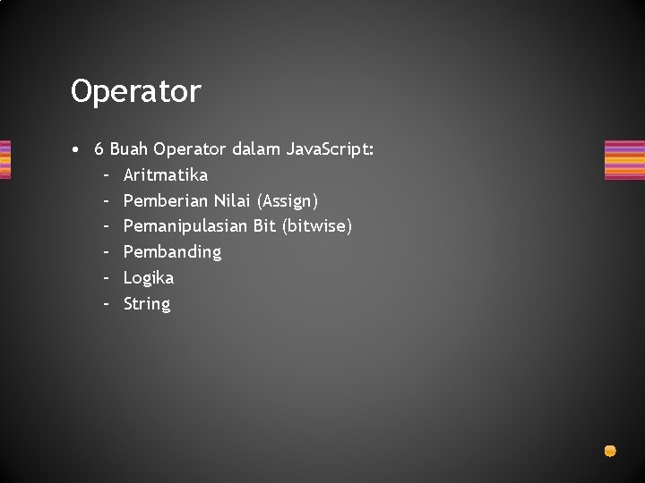 Operator • 6 Buah Operator dalam Java. Script: – Aritmatika – Pemberian Nilai (Assign) Operator • 6 Buah Operator dalam Java. Script: – Aritmatika – Pemberian Nilai (Assign)