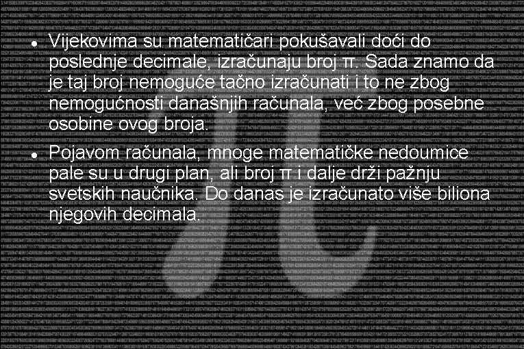  Vijekovima su matematičari pokušavali doći do poslednje decimale, izračunaju broj π. Sada znamo