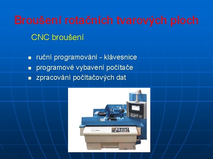 Broušení rotačních tvarových ploch CNC broušení n n n ruční programování - klávesnice programové